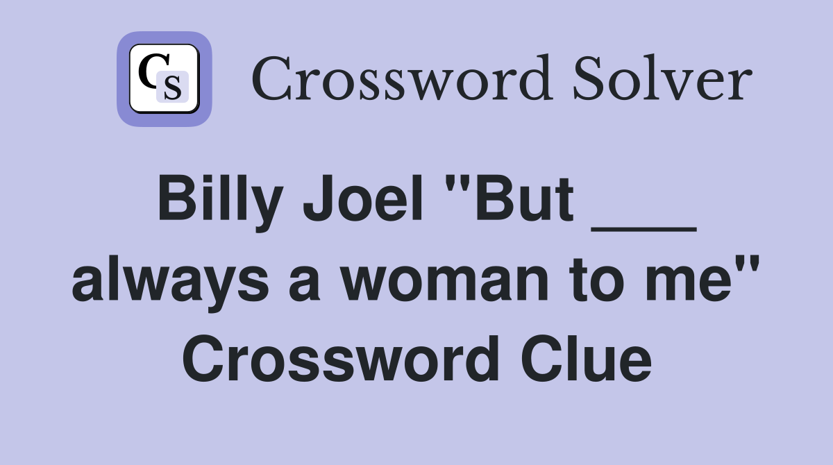 Billy Joel "But ___ always a woman to me" Crossword Clue Answers